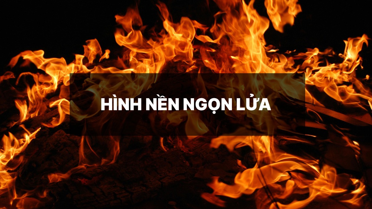 Tải ngay 75+ hình nền ngọn lửa ấn tượng, siêu nét